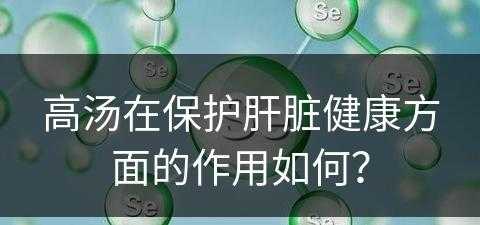 高汤在保护肝脏健康方面的作用如何？